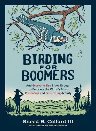 Birding for Boomers: And Everyone Else Brave Enough to Embrace the World’s Most Rewarding and Frustrating Activity