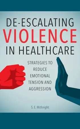 De-escalating Violence in Healthcare: Strategies to Reduce Emotional Tension and Aggression