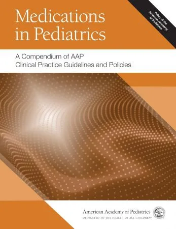 Medications in Pediatrics: A Compendium of AAP Clinical Practice Guidelines and Policies