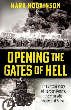 Opening The Gates of Hell: The untold story of Herbert Kenny, the man who discovered Bergen-Belsen