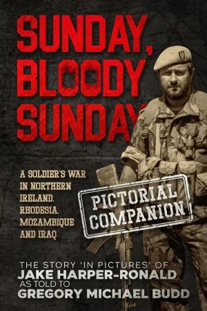 [FREE] Sunday Bloody Sunday: A Soldier’s War in Northern Ireland, Rhodesia, Mozambique and Iraq – Pictorial Companion