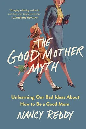 [FREE] The Good Mother Myth: Unlearning Our Bad Ideas About How to Be a Good Mom