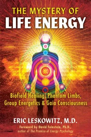 [FREE] The Mystery of Life Energy: Biofield Healing, Phantom Limbs, Group Energetics, and Gaia Consciousness