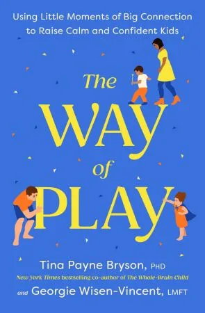 [FREE] The Way of Play: Using Little Moments of Big Connection to Raise Calm and Confident Kids