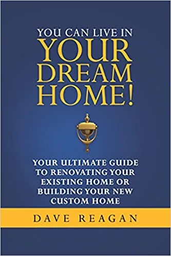 [FREE] You Can Live In Your Dream Home!: Your Ultimate Guide To Renovating Your Existing Home or Building Your New Custom Home