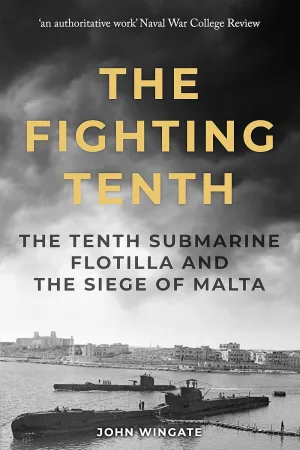 The Fighting Tenth: The Tenth Submarine Flotilla and the Siege of Malta